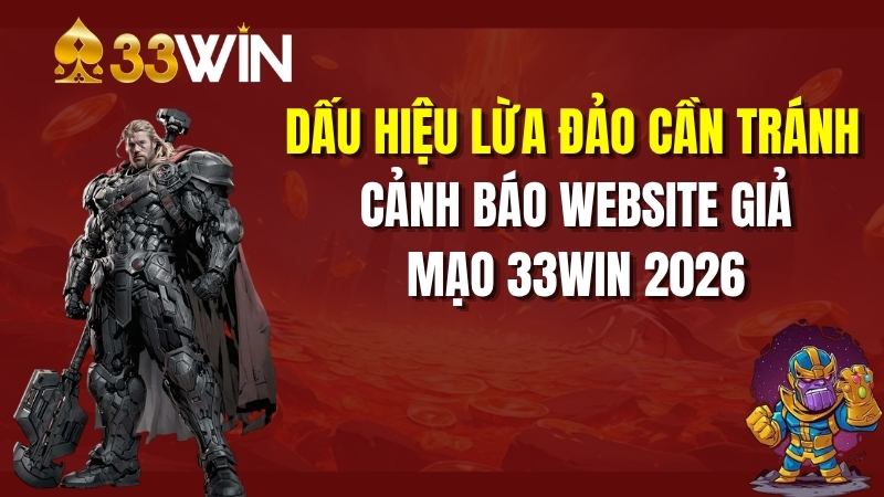 Cảnh Báo Website Giả Mạo 33win 2026: Dấu Hiệu Lừa Đảo Cần Tránh