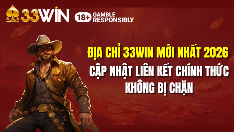 Địa Chỉ 33WIN Mới Nhất 2026 – Link Chính Thức An Toàn
